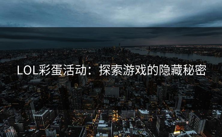 LOL彩蛋活动：探索游戏的隐藏秘密