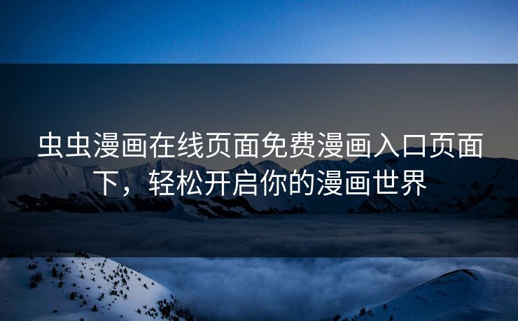 虫虫漫画在线页面免费漫画入口页面下，轻松开启你的漫画世界