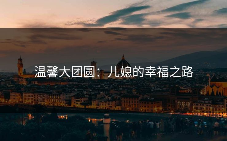 温馨大团圆：儿媳的幸福之路
